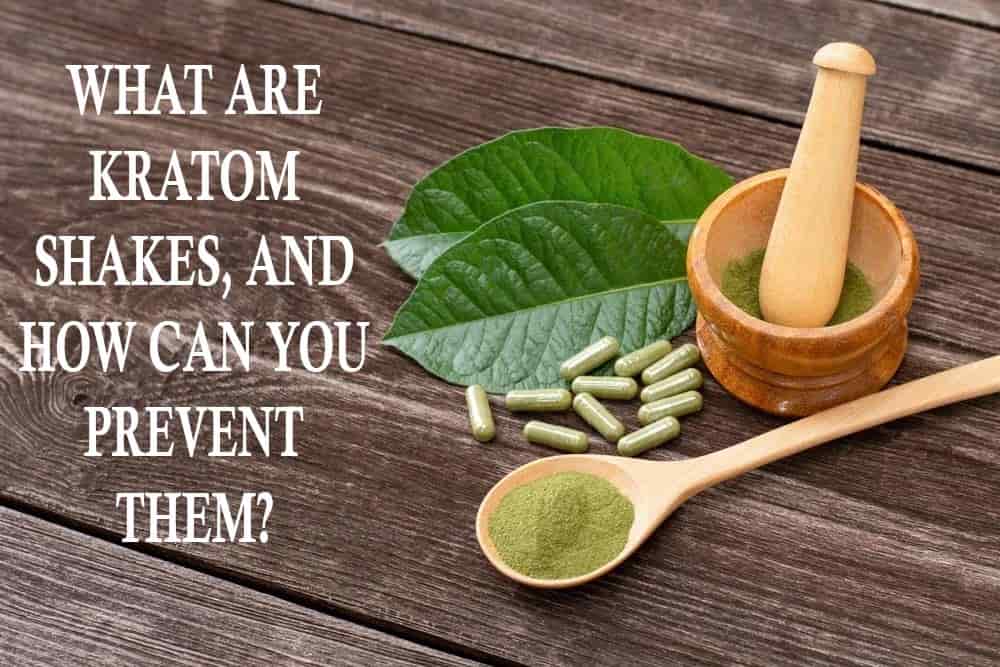 What are Kratom shakes, and How Can you Prevent them